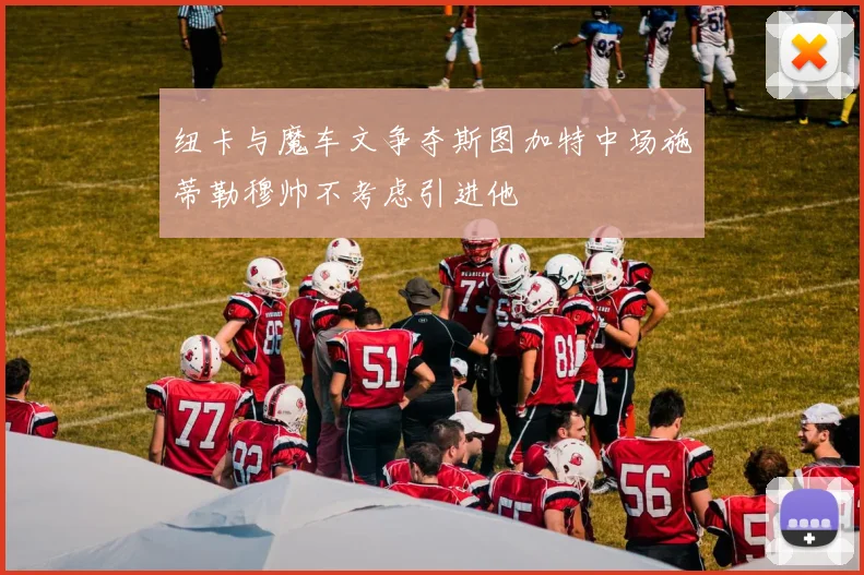 纽卡与魔车文争夺斯图加特中场施蒂勒穆帅不考虑引进他